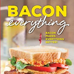 Bacon Everything: Bacon Makes Everything Better