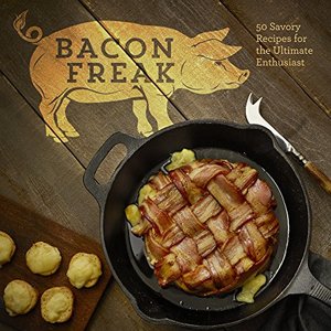 Bacon Freak: 50 Savory Recipes